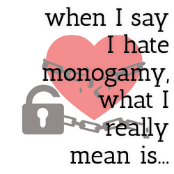 when I say I hate monogamy, what I really mean is...